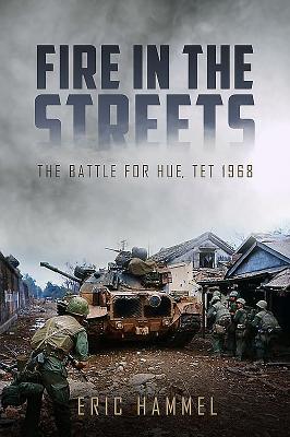 Image for Fire in the Streets: The Battle for Hue, Tet 1968 Fire in the Streets: The Battle for Hue, Tet 1968