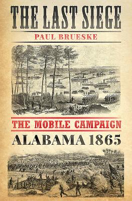 THE LAST SIEGE: THE MOBILE CAMPAIGN, ALABAMA 1865