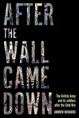 After the Wall Came Down: Soldiering through the Transformation of the British Army, 1990-2020.
