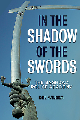 Image for In the Shadow of the Swords: The Baghdad Police Academy In the Shadow of the Swords: The Baghdad Police Academy