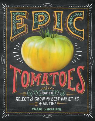 Image for Epic Tomatoes: How to Select and Grow the Best Varieties of All Time