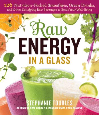 Raw Energy in a Glass: 126 Nutrition-Packed Smoothies, Green Drinks, and Other Satisfying Raw Beverages to Boost Your Well-Being [Paperback] Tourles, Stephanie L.