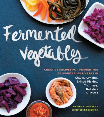 Image for Fermented Vegetables: Creative Recipes for Fermenting 64 Vegetables & Herbs in Krauts, Kimchis, Brined Pickles, Chutneys, Relishes & Pastes
