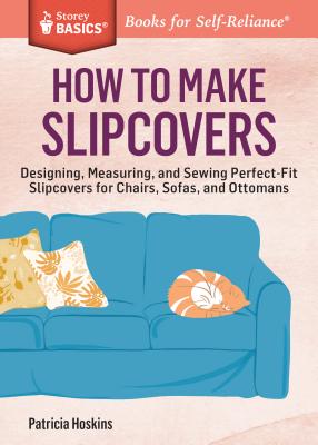 Image for How to Make Slipcovers: Designing, Measuring and Sewing Perfect-fit Slipcovers for Chairs, Sofas and Ottomans # Storey Basics