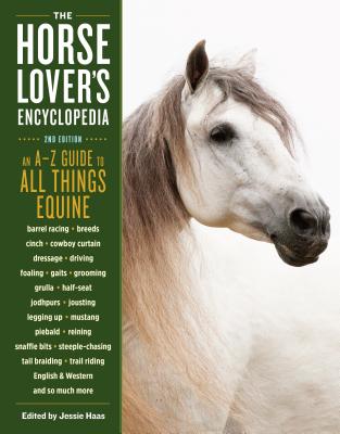 The Horse-Lover's Encyclopedia, 2nd Edition: AZ Guide to All Things Equine: Barrel Racing, Breeds, Cinch, Cowboy Curtain, Dressage, Driving, Foaling, . Riding, English & Western, and So Much More