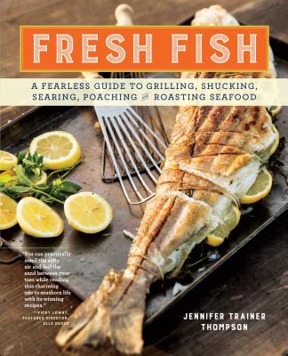 Image for Fresh Fish: A Fearless Guide to Grilling, Shucking, Searing, Poaching, and Roasting Seafood