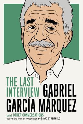 Image for Gabriel Garcia Marquez: The Last Interview: and Other Conversations (The Last Interview Series) Gabriel Garcia Marquez: The Last Interview: and Other Conversations (The Last Interview Series)