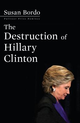 The Destruction of Hillary Clinton [Hardcover] Susan Bordo