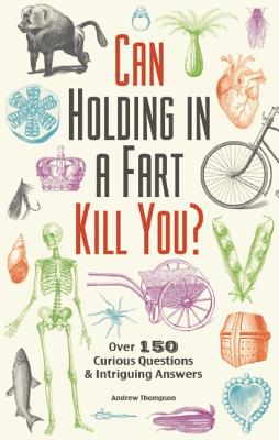 Image for Can Holding in a Fart Kill You?  Over 150 Curious Questions and Intriguing Answers