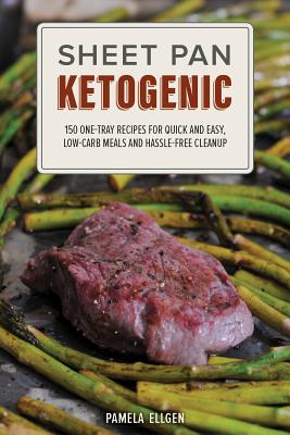 Sheet Pan Ketogenic: 150 One-Tray Recipes for Quick and Easy, Low-Carb Meals and Hassle-free Cleanup