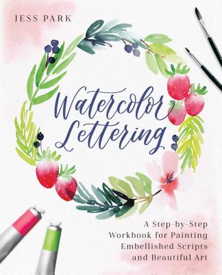 Watercolor Lettering: A Step-by-Step Workbook for Painting Embellished Scripts and Beautiful Art (Hand-Lettering & Calligraphy Practice)