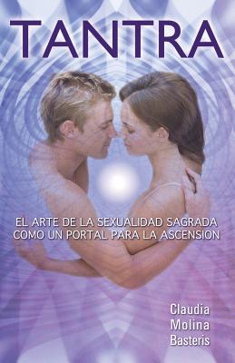 Tantra, El Arte de La Sexualidad Sagrada Como Un Portal Para La Ascension (Spanish Edition) Image for Tantra, El Arte de La Sexualidad Sagrada Como Un Portal Para La Ascension (Spanish Edition)