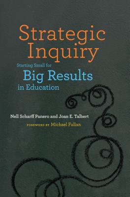 Strategic Inquiry: Starting Small for Big Results in Education