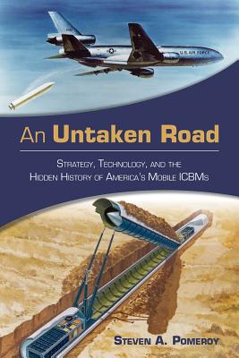 An Untaken Road: Strategy, Technology, and the Hidden History of America's Mobile ICBMs (Transforming War)