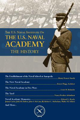 The U.S. Naval Institute on the U.S. Naval Academy: The History (U.S. Naval Institute Chronicles)