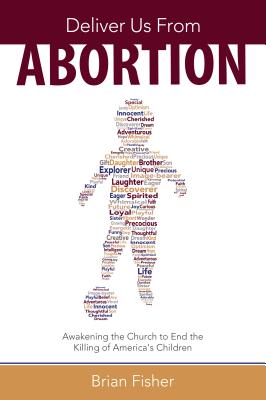Deliver Us From Abortion: Awakening the Church to End the Killing of America's Children