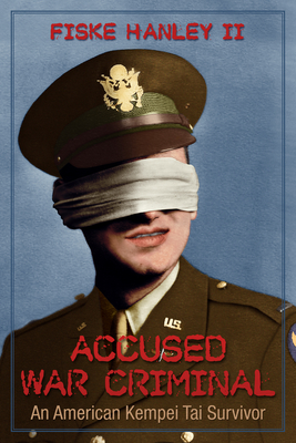 Image for Accused War Criminal: An American Kempei Tai Survivor Accused War Criminal: An American Kempei Tai Survivor