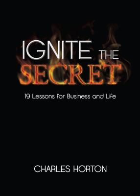Ignite the Secret: 19 Lessons in Business and Life