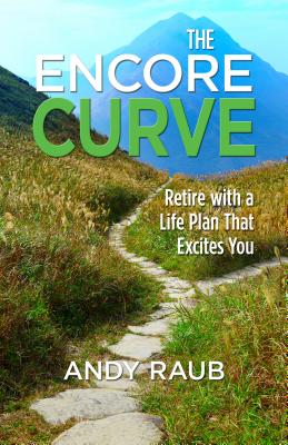 The Encore Curve: Retire with a Life Plan that Excites You