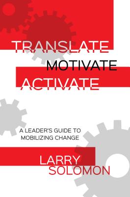 Translate, Motivate, Activate: A Leader's Guide to Mobilizing Change