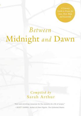 Image for Between Midnight and Dawn: A Literary Guide to Prayer for Lent, Holy Week, and Eastertide
