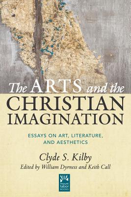 The Arts and the Christian Imagination: Essays on Literature, Art, and Aesthetics (Mount Tabor Books), Clyde S. Kilby The Arts and the Christian Imagination: Essays on Literature, Art, and Aesthetics (Mount Tabor Books), Clyde S. Kilby