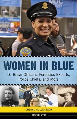 Women in Blue: 16 Brave Officers, Forensics Experts, Police Chiefs, and More (16) (Women of Action)