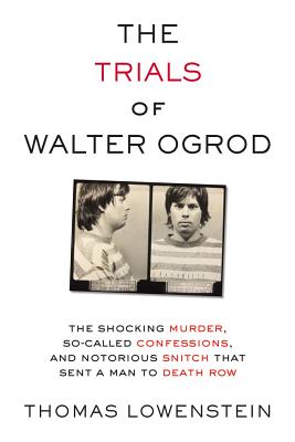 The Trials of Walter Ogrod The Shocking Murder, So-Called Confessions, and Notorious Snitch That Sent a Man to Death Row