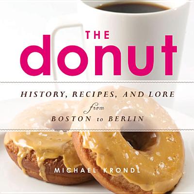 Image for The Donut: History, Recipes, and Lore from Boston to Berlin The Donut: History, Recipes, and Lore from Boston to Berlin