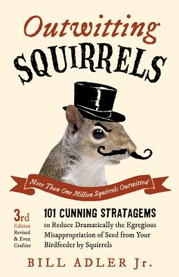 Image for Outwitting Squirrels: 101 Cunning Stratagems to Reduce Dramatically the Egregious Misappropriation of Seed from Your Birdfeeder by Squirrels