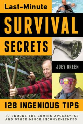 Last-Minute Survival Secrets: 128 Ingenious Tips to Endure the Coming Apocalypse and Other Minor Inconveniences