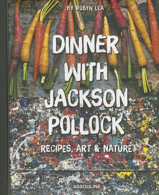 Dinner with Jackson Pollock: Recipes, Art & Nature (Connoisseur)
