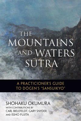 The Mountains and Waters Sutra: A Practitioner's Guide to Dogen's Sansuikyo
