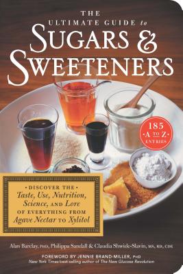 Image for The Ultimate Guide to Sugars and Sweeteners: Discover the Taste, Use, Nutrition, Science, and Lore of Everything from Agave Nectar to Xylitol