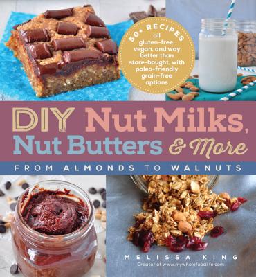 Image for DIY Nut Milks, Nut Butters, and More: From Almonds to Walnuts
