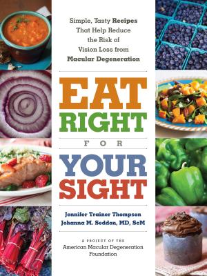 Image for Eat Right for Your Sight: Simple, Tasty Recipes That Help Reduce the Risk of Vision Loss from Macular Degeneration