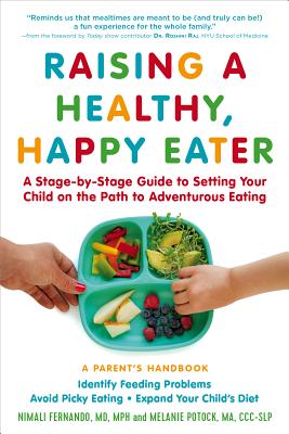 Raising a Healthy, Happy Eater: A Parent's Handbook: A Stage-By-Stage Guide to Setting Your Child on the Path to Adventurous Eating