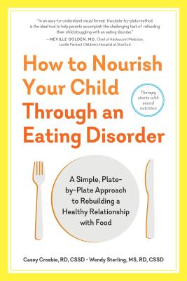 How to Nourish Your Child Through an Eating Disorder: A Simple, Plate-by-Plate Approach to Rebuilding a Healthy Relationship with Food