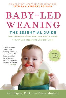 Baby-Led Weaning, Completely Updated and Expanded Tenth Anniversary Edition: The Essential GuideHow to Introduce Solid Foods and Help Your Baby to . (The Authoritative Baby-Led Weaning Series)