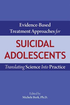 Evidence-Based Treatment Approaches for Suicidal Adolescents. Translating Science Into Practice