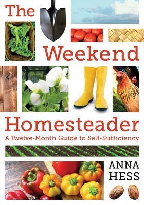 Weekend Homesteader: A Twelve-Month Guide to Self-Sufficiency