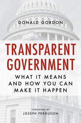 Transparent Government: What It Means and How You Can Make It Happen [Paperback] Donald Gordon