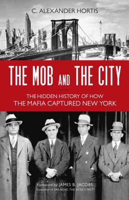 Mob and the City: The Hidden History of How the Mafia Captured New York