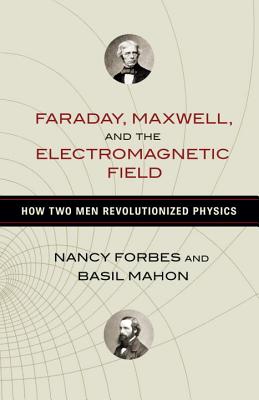 Image for Faraday, Maxwell, and the Electromagnetic Field: How Two Men Revolutionized Physics Faraday, Maxwell, and the Electromagnetic Field: How Two Men Revolutionized Physics