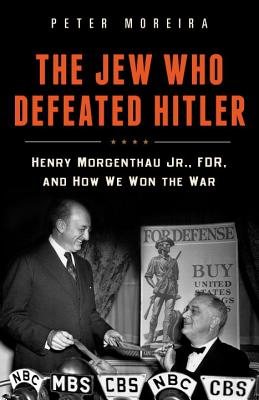 The Jew Who Defeated Hitler: Henry Morgenthau Jr., FDR, And How We Won The War