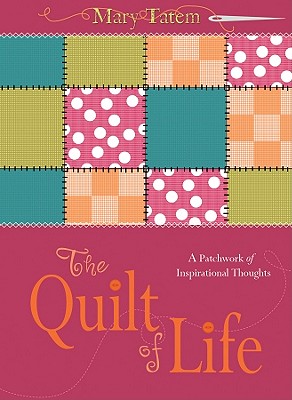 Image for The Quilt of Life: A Patchwork of Inspirational Thoughts The Quilt of Life: A Patchwork of Inspirational Thoughts