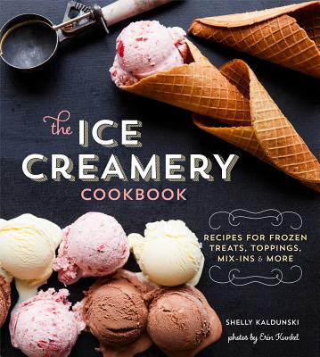 Image for The Ice Creamery Cookbook: Recipes for Frozen Treats, Toppings, Mix-Ins and more
