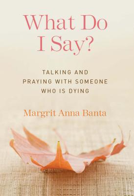 What Do I Say: Talking and Praying with Someone Who Is Dying