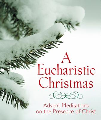 Image for A Eucharistic Christmas: Advent Meditations on the Presence of Christ A Eucharistic Christmas: Advent Meditations on the Presence of Christ