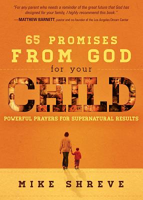 65 Promises From God for Your Child: Powerful Prayers for Supernatural Results [Paperback] Shreve, Mike